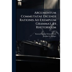 (영문도서)Argumentum Commutatae Dicendi Rationis Ad Exemplum Grammat. Et Rhetoricum Paperback, Hutson Street Press, English, 9781024644746