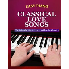 (영문도서) Easy Piano Classical Love Songs: The Friendly Way to Learn to Play the Classics Paperback, Independently Published, English, 9798379120887