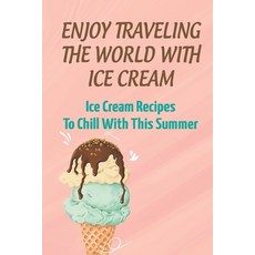 (영문도서) Enjoy Traveling The World With Ice Cream: Ice Cream Recipes To Chill With This Summer Paperback, Independently Published, English, 9798759055556