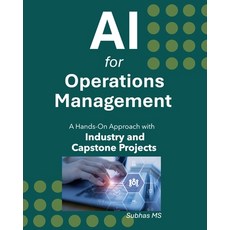 (영문도서)AI for Operations Management: A Hands-On Approach with Industry and Capstone Pro... Paperback, Independently Published, English, 9798268592887