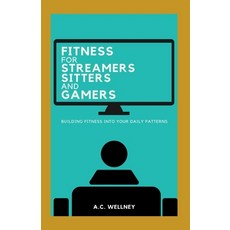(영문도서) FITNESS FOR Streamers Sitters and Gamers: Building Fitness Into Your Daily Patt... Paperback, Independently Published, English, 9798338260913