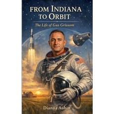 (영문도서)From Indiana to Orbit: The Life of Gus Grissom Paperback, Dianna Aubin, English, 9798233638688