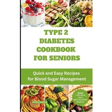 (영문도서) Type 2 Diabetes Cookbook for Seniors: Quick and Easy Recipes for Blood Sugar Management Paperback, Independently Published, English, 9798860241398