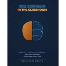 (영문도서)The Centaur in the Classroom: How to use AI in education - without losing studen... Paperback, Thetaflow Press, English, 9788785520159