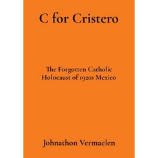 (영문도서) C for Cristero: The Forgotten Catholic Holocaust of 1920s Mexico Paperback, Johnathon Vermaelen, English, 9798869177940