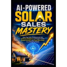 (영문도서)AI-Powered Solar Sales Mastery: How Top Solar Professionals Use Artificial Intel... Paperback, Independently Published, English, 9798259058699
