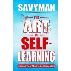 (영문도서) The Art of Self-Learning: Empower Your Mind To Be Independent Paperback, Independently Published, English, 9798868428630