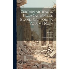(영문도서) Certain Artifacts From San Miguel Island California Volume no. 4; Volume 7 Hardcover, Legare Street Press, English, 9781019478752
