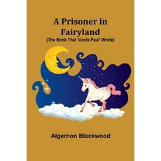 (영문도서) A Prisoner in Fairyland (The Book That 'Uncle Paul' Wrote) Paperback, Alpha Edition, English, 9789362516565
