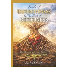 (영문도서)Seed Of Unforgiveness & the Root of Bitterness: The blessing and Faith Blocker Paperback, Independently Published, English, 9798244373134