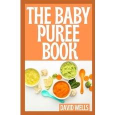 (영문도서) The Baby Puree Book: Over 150 Easy Delicious and Healthy Recipes from Purees to Solids Paperback, Independently Published, English, 9798486374036