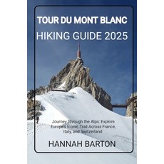 (영문도서)Tour Du Mont Blanc Hiking Guide 2025: Journey Through the Alps: Explore Europe's... Paperback, Independently Published, English, 9798269673141