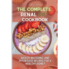 (영문도서) The Complete Renal Diet Cookbook: Mouth-watering and Effortless Recipes for a Healthy Kidney Paperback, Isabel Shaw, English, 9781802747348