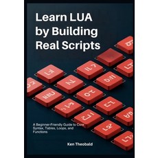 (영문도서)Learn Lua by Building Real Scripts: A Beginner-Friendly Guide to Core Syntax Ta... Paperback, Independently Published, English, 9798245248882