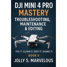 (영문도서)DJI Mini 4 Pro Mastery Troubleshooting Maintenance & Editing: Fix it. Clean it.... Paperback, Independently Published, English, 9798270151096