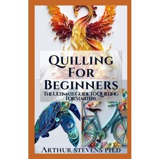 Quilling For Beginners: The Ultimate Guide To Quilling For Starters Paperback, Independently Published, English, 9798742178248
