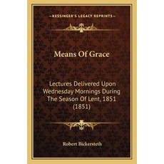 (영문도서) Means Of Grace: Lectures Delivered Upon Wednesday Mornings During The Season Of Lent 1851 (1... Paperback, Kessinger Publishing, English, 9781165424108