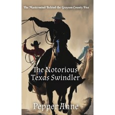 (영문도서) The Notorious Texas Swindler: The Mastermind Behind the Grayson County Five Hardcover, Pepper Anne LLC, English, 9798218057084