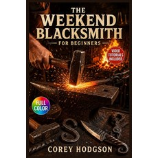 (영문도서)The Weekend Blacksmith for Beginners: The Complete Illustrated Guide with Clear... Paperback, Independently Published, English, 9798198312258