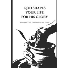 (영문도서)God Shapes Your Life for His Glory: A Journey of Faith Transformation and Purpose Paperback, Independently Published, English, 9798270767198