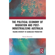 (영문도서) The Political Economy of Migration and Post-industrialising Australia: Valuing Diversity in G... Paperback, Routledge Chapman & Hall, English, 9780367518356