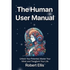 (영문도서)The Human User Manual: Unlock Your Potential Master Your Mind and Transform Yo... Paperback, Robert Ellis, English, 9798999159946