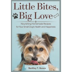 (영문도서) Little Bites Big Love: Nourishing Homemade Recipes For Your Small Dog's Health... Paperback, Independently Published, English, 9798312495904