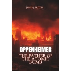 (영문도서) Oppenheimer: The Father of the Atomic Bomb Paperback, Independently Published, English, 9798860118706