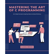 (영문도서) Mastering the Art of C Programming: An In-Depth Journey for Aspiring Coders to... Paperback, Independently Published, English, 9798340455079