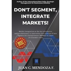 (영문도서) Don't Segment Integrate Markets!: (Entrepreneurship manual for micro small an... Paperback, Independently Published, English, 9798309486809