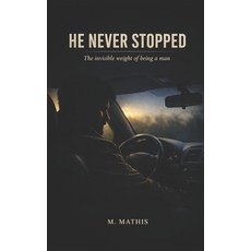 (영문도서)He Never Stopped: The Invisible Weight of Being a Man Paperback, Independently Published, English, 9798259302471 Independently Published, English, 9798259302471