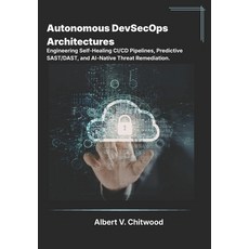 (영문도서)Autonomous DevSecOps Architectures: Engineering Self-Healing CI/CD Pipelines Pr... Paperback, Independently Published, English, 9798196090868 Independently Published, English, 9798196090868