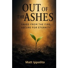 (영문도서)Out of the Ashes: Saved from the Fire Secure for Eternity Paperback, Matt Ippolito, English, 9798218696177