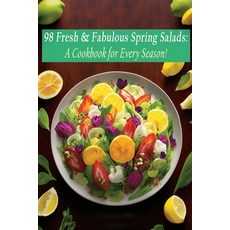 (영문도서) 98 Fresh & Fabulous Spring Salads: A Cookbook for Every Season! Paperback, Independently Published, English, 9798851525902