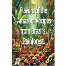 (영문도서) Flavors of the Amazon: Recipes from Brazil's Rainforest Paperback, Independently Published, English, 9798303227491