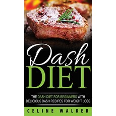 DASH Diet: The DASH Diet For Beginners With Delicious DASH Recipes for Weight Loss Hardcover, Striveness Publications