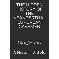 (영문도서)The Hidden History of the Neanderthal European Cavemen: A History Untold Paperback, Independently Published, English, 9798195759902 Independently Published, English, 9798195759902