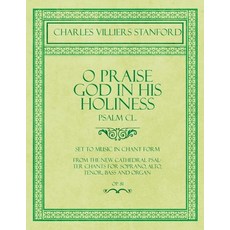 O Praise God in His Holiness - Psalm CL. - Set to Music in Chant Form from the new Cathedral Psalte... Paperback, Classic Music Collection, English, 9781528707145