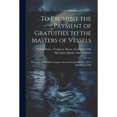 (영문도서) To Prohibit the Payment of Gratuities to the Masters of Vessels: Hearings ...Sixth-Sixth Cong... Paperback, Legare Street Press, English, 9781021391841