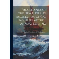(영문도서) Proceedings of the New England Association of Gas Engineers at the ... Annual Meeting Paperback, Legare Street Press, English, 9781022814615