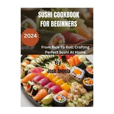 (영문도서) Sushi Cookbook for Beginners: 500+ Recipes From Rice To Roll: Crafting Perfect Homemade Sushi Paperback, Independently Published, English, 9798871735848