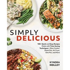 (영문도서)Simply Delicious: 100+ Quick and Easy Recipes Made with Time-Saving Techniques:... Paperback, Victory Belt Publishing, English, 9781628605716