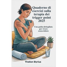 Quaderno di esercizi sulla terapia dei trigger point 2025: Una guida dettagliata per vivere senza, Quaderno di esercizi sulla ter