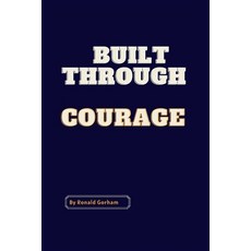 (영문도서) built through courage: Overcoming Fear and Adversity to Achieve Greatness Paperback, Independently Published, English, 9798393747640