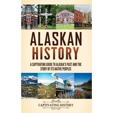 (영문도서) Alaskan History: A Captivating Guide to Alaska's Past and the Story of Its Nati... Hardcover, Captivating History, English, 9798893582000
