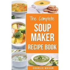(영문도서) Soup Maker Recipe Book: Soup Recipe Book Soup Maker Cookbook Soup Maker Made Easy Soup Maker ... Paperback, Createspace Independent Pub..., English, 9781986661386