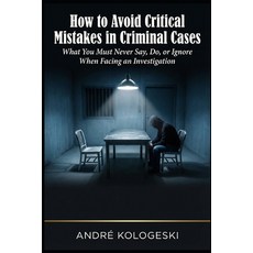 (영문도서)How to Avoid Critical Mistakes in Criminal Cases: What You Must Never Say Do o... Paperback, Independently Published, English, 9798254104308