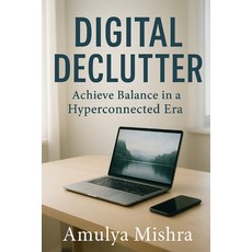 (영문도서)Digital Declutter: Achieve Balance in a Hyperconnected Era: Practical Tips to Ma... Paperback, Independently Published, English, 9798241242792