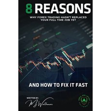 (영문도서) 8 Reasons Why Forex Trading Hasn't Replaced Your Full Time Job Yet: (and How to Fix It Fast) Paperback, Independently Published, English, 9798394040528