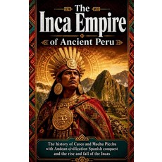 (영문도서)The Inca Empire of Ancient Peru: The history of Cusco and Machu Picchu with Ande... Paperback, Independently Published, English, 9798197320100 Independently Published, English, 9798197320100